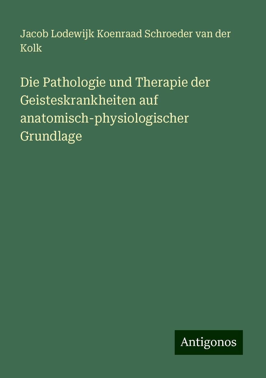 Die Pathologie und Therapie der Geisteskrankheiten auf anatomisch-physiologischer Grundlage Classics
