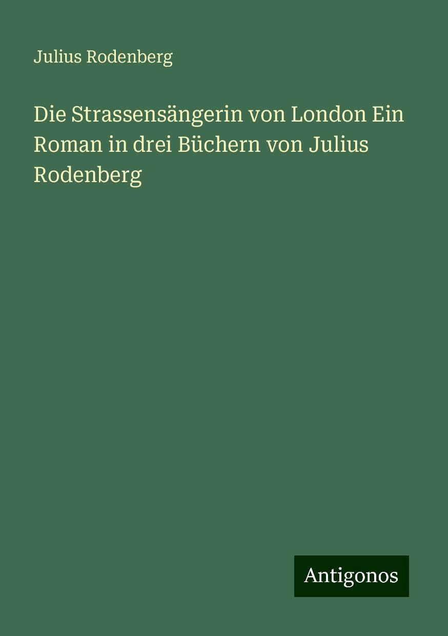 Die Strassensängerin von London Ein Roman in drei Büchern von Julius Rodenberg Books