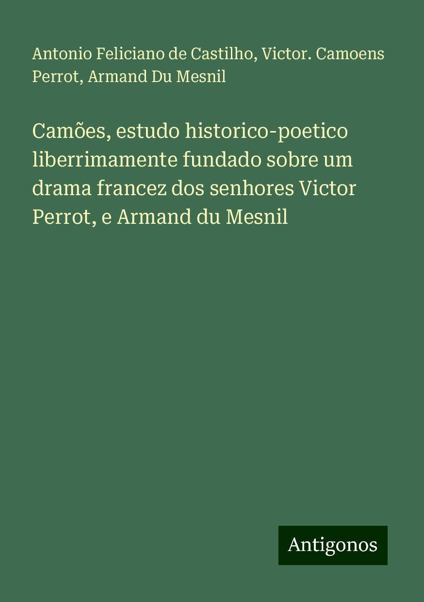Camões, estudo historico-poetico liberrimamente fundado sobre um drama francez dos senhores Victor Perrot, e Armand du Mesnil Books