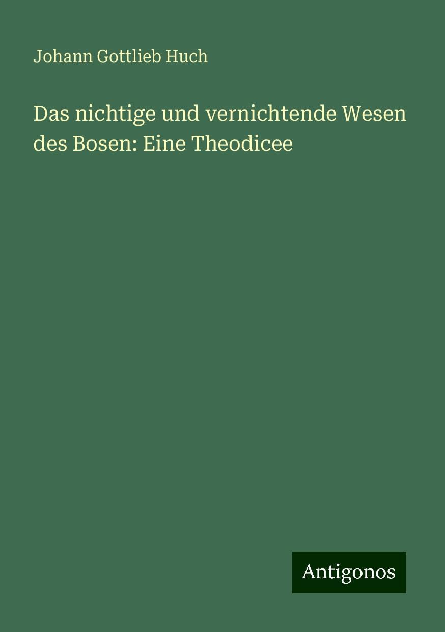 Das nichtige und vernichtende Wesen des Bosen: Eine Theodicee Classics