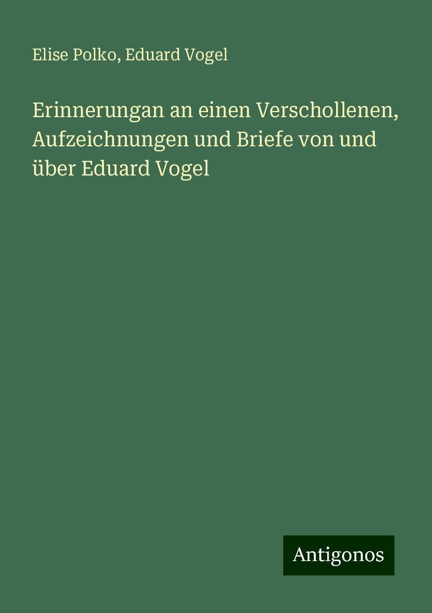 Erinnerungan an einen Verschollenen, Aufzeichnungen und Briefe von und über Eduard Vogel Classics