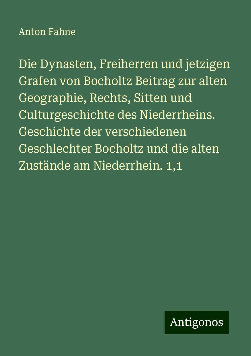 Die Dynasten, Freiherren und jetzigen Grafen von Bocholtz Beitrag zur alten Geographie, Rechts, Sitten und Culturgeschichte des Niederrheins. Geschichte der verschiedenen Geschlechter Bocholtz und die alten Zustände am Niederrhein. 1,1 Books