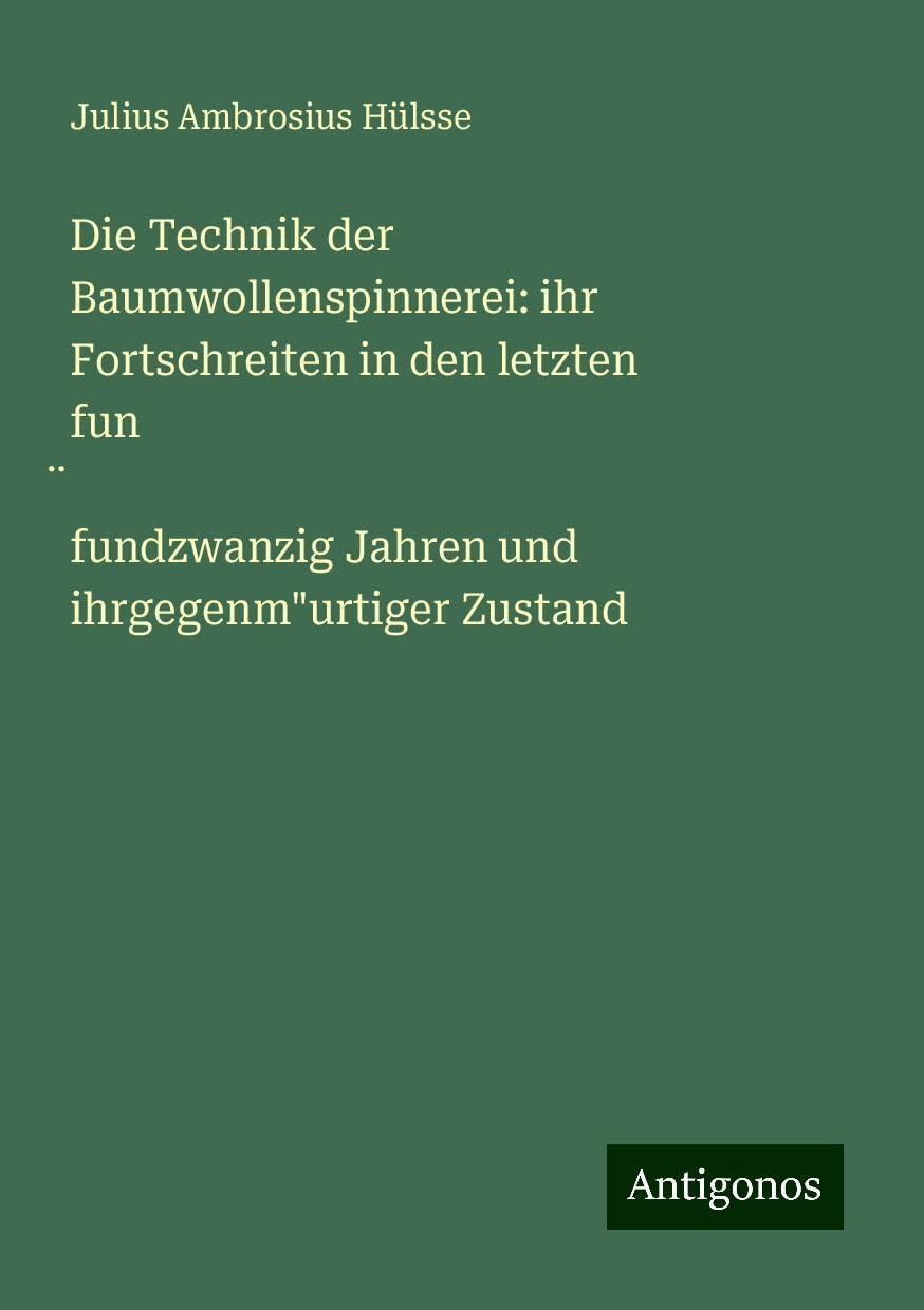 Die Technik der Baumwollenspinnerei: ihr Fortschreiten in den letzten fun¿fundzwanzig Jahren und ihrgegenm"urtiger Zustand Books