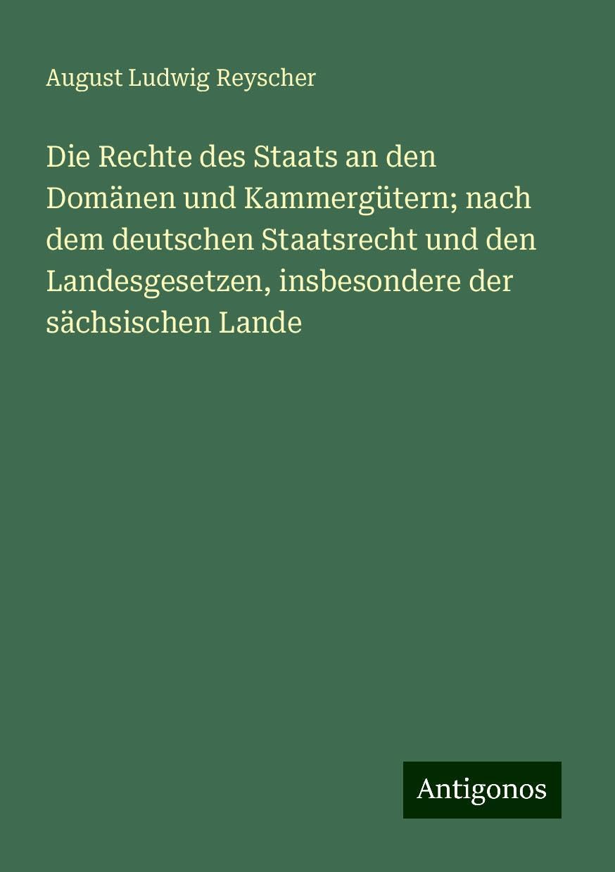 Die Rechte des Staats an den Domänen und Kammergütern; nach dem deutschen Staatsrecht und den Landesgesetzen, insbesondere der sächsischen Lande Books