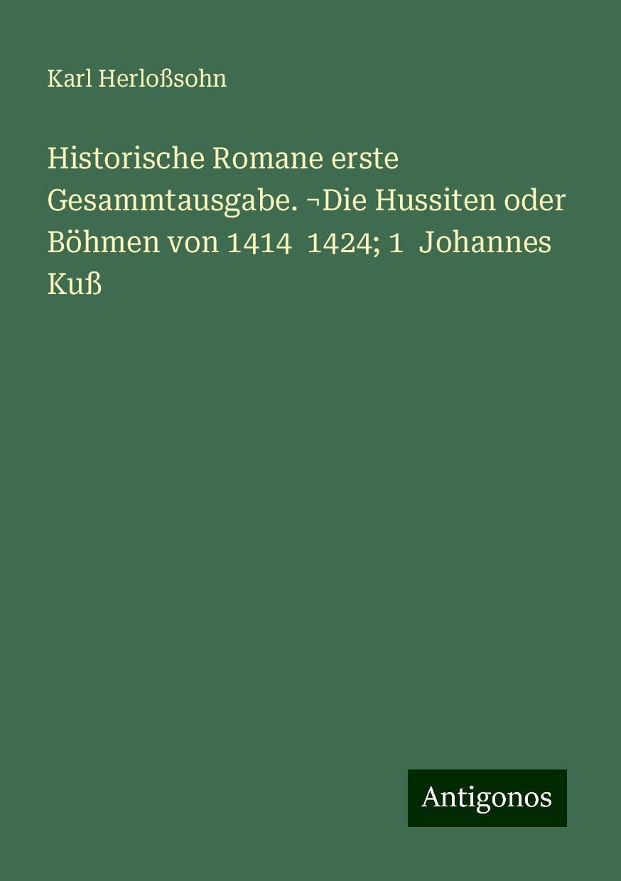 Historische Romane erste Gesammtausgabe. ¬Die Hussiten oder Böhmen von 1414  1424; 1  Johannes Kuß Books