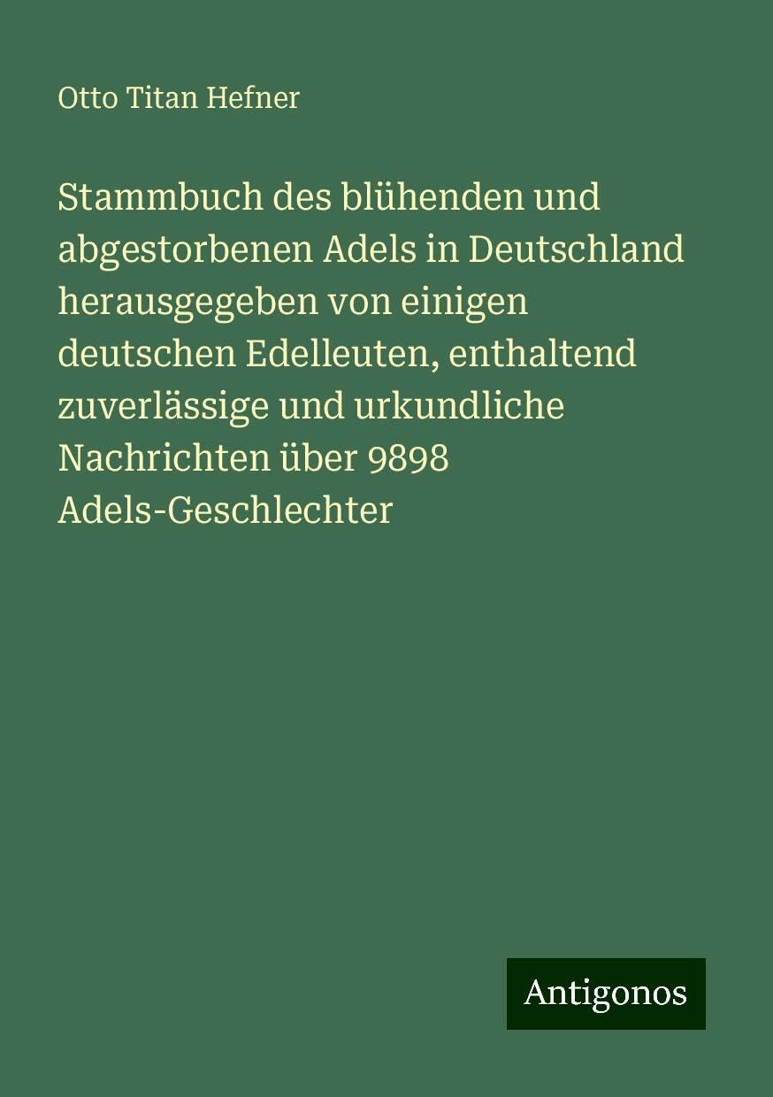 Stammbuch des blühenden und abgestorbenen Adels in Deutschland herausgegeben von einigen deutschen Edelleuten, enthaltend zuverlässige und urkundliche Nachrichten über 9898 Adels-Geschlechter Books