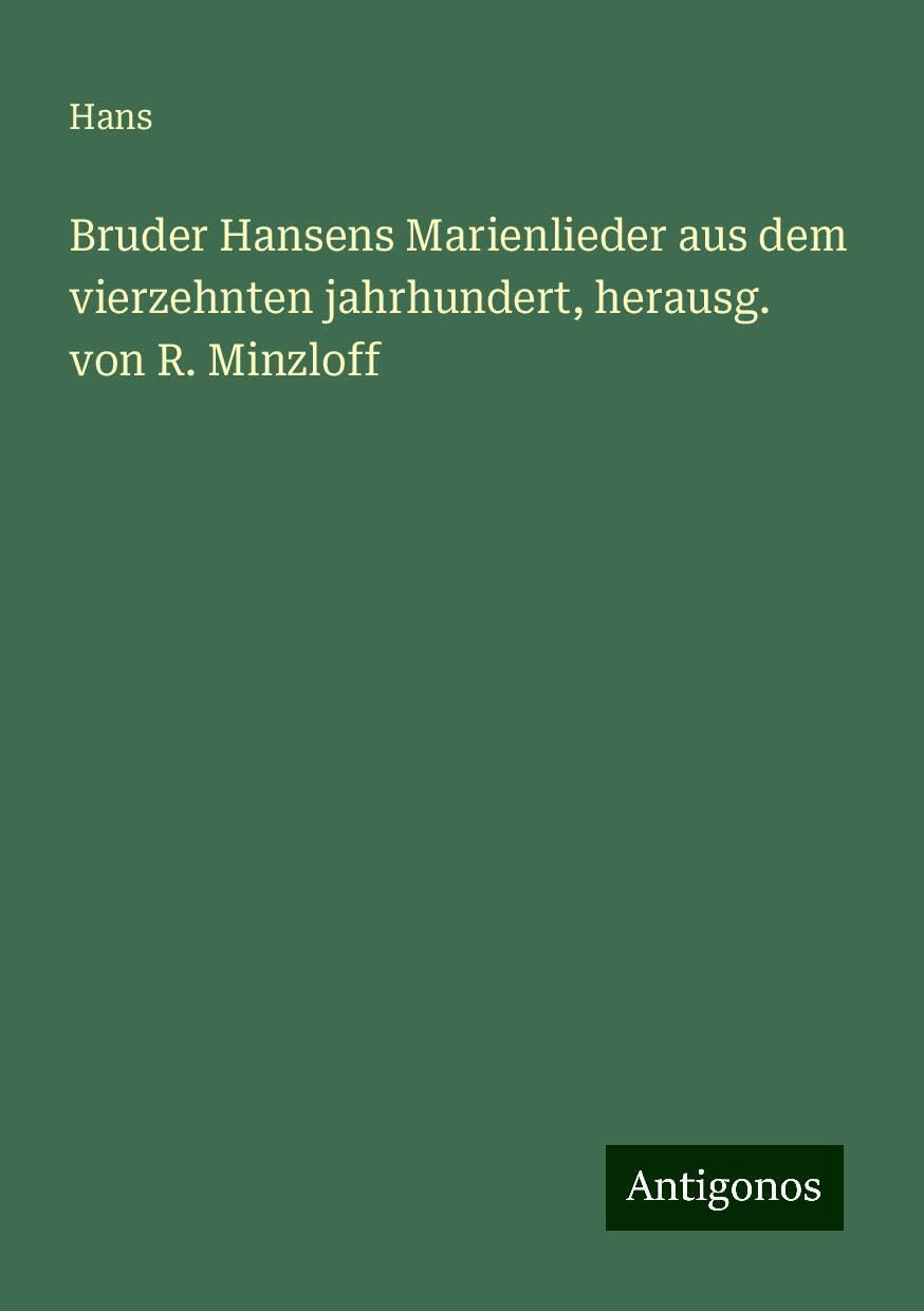 Bruder Hansens Marienlieder aus dem vierzehnten jahrhundert, herausg. von R. Minzloff Books