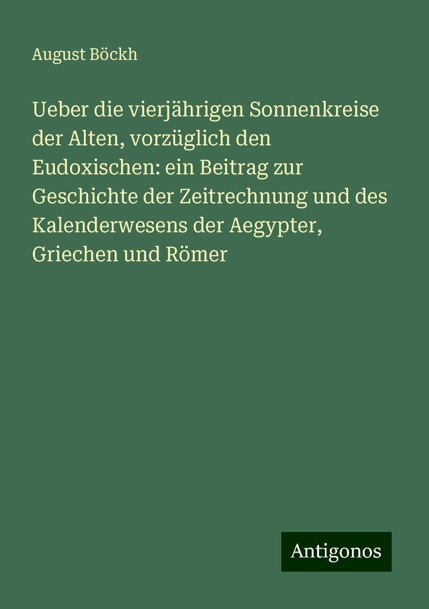 Ueber die vierjährigen Sonnenkreise der Alten, vorzüglich den Eudoxischen: ein Beitrag zur Geschichte der Zeitrechnung und des Kalenderwesens der Aegypter, Griechen und Römer Books