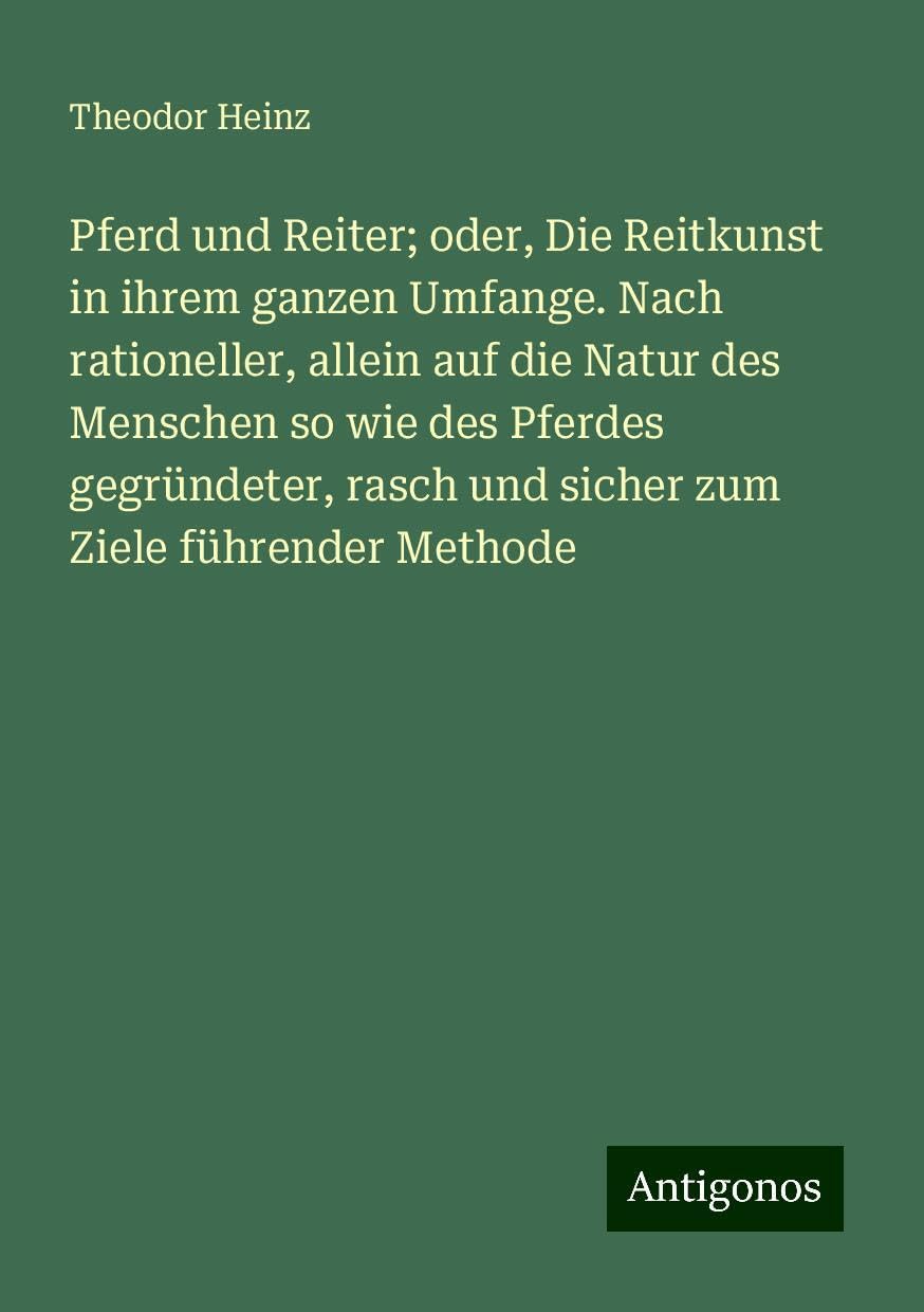Pferd und Reiter; oder, Die Reitkunst in ihrem ganzen Umfange. Nach rationeller, allein auf die Natur des Menschen so wie des Pferdes gegründeter, rasch und sicher zum Ziele führender Methode Books