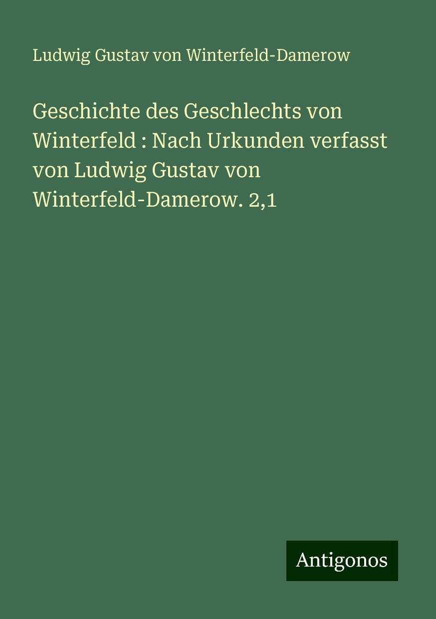 Geschichte des Geschlechts von Winterfeld : Nach Urkunden verfasst von Ludwig Gustav von Winterfeld-Damerow. 2,1 Books