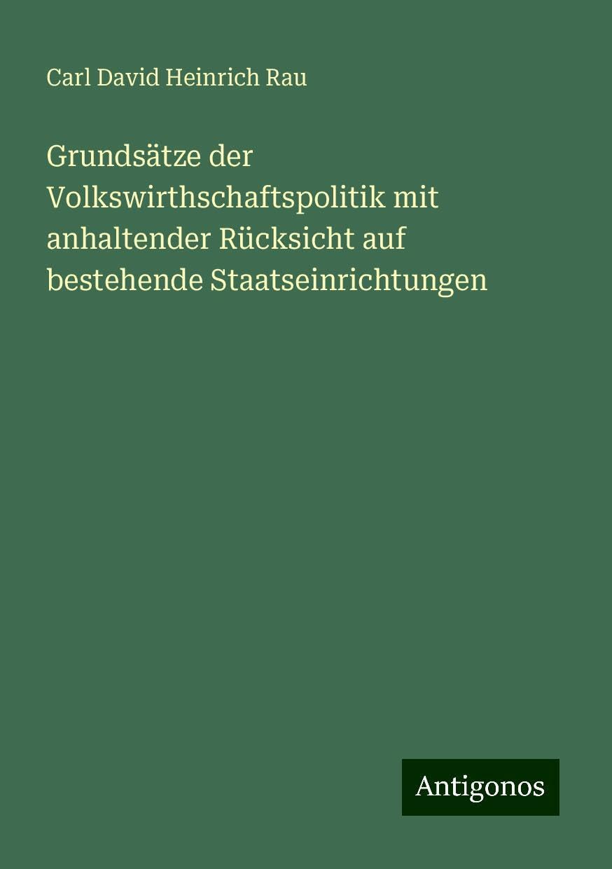 Grundsätze der Volkswirthschaftspolitik mit anhaltender Rücksicht auf bestehende Staatseinrichtungen Books