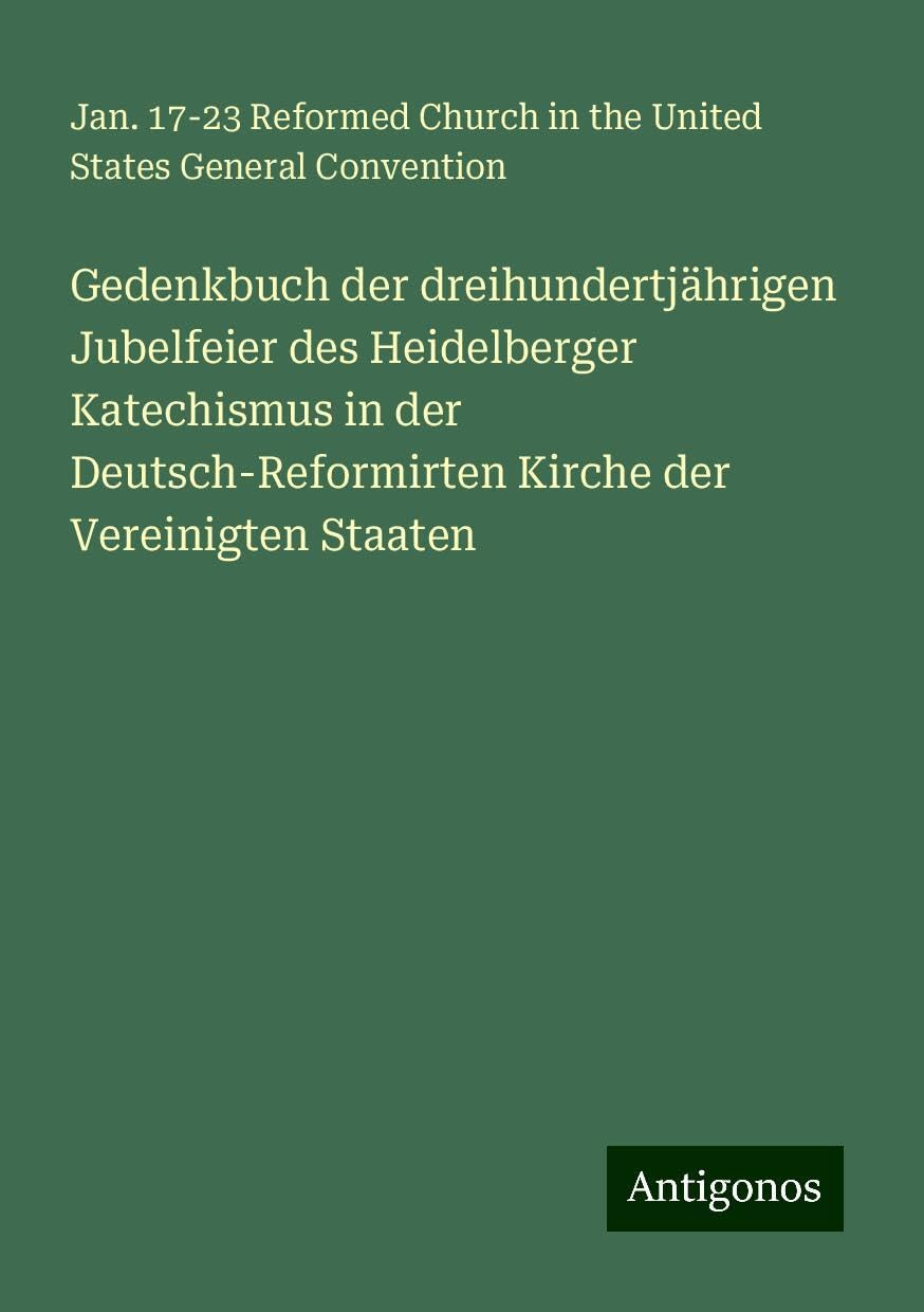 Gedenkbuch der dreihundertjährigen Jubelfeier des Heidelberger Katechismus in der Deutsch-Reformirten Kirche der Vereinigten Staaten Books
