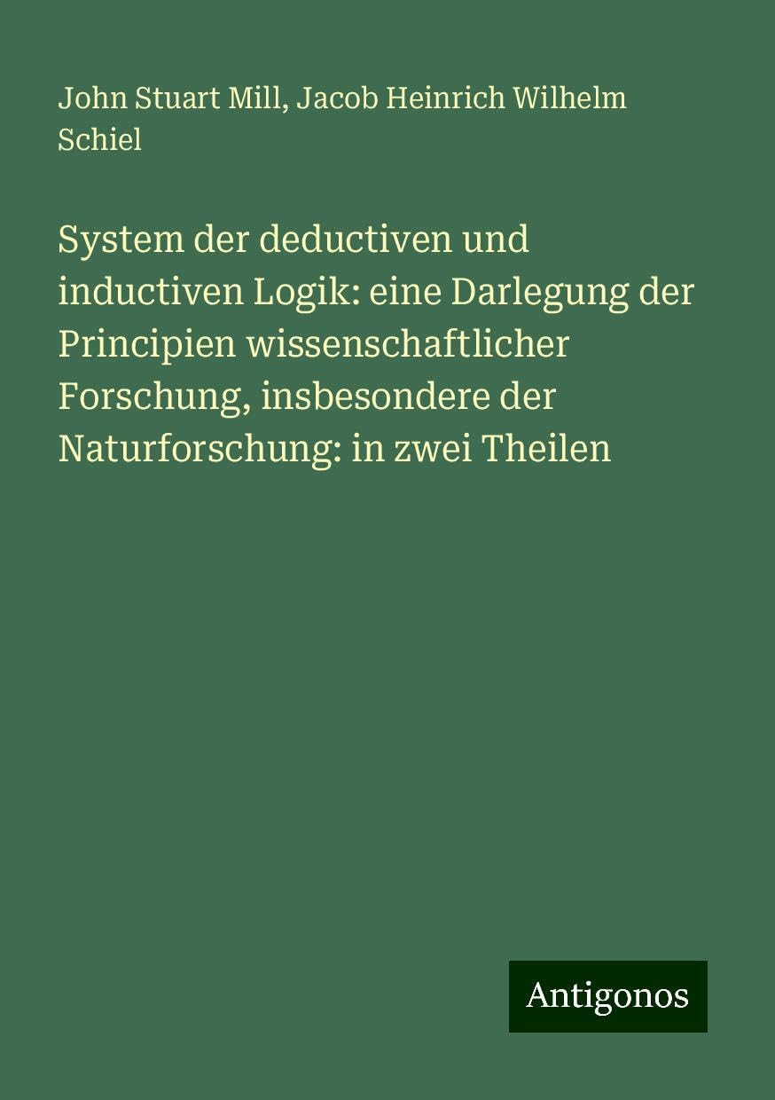 System der deductiven und inductiven Logik: eine Darlegung der Principien wissenschaftlicher Forschung, insbesondere der Naturforschung: in zwei Theilen Books