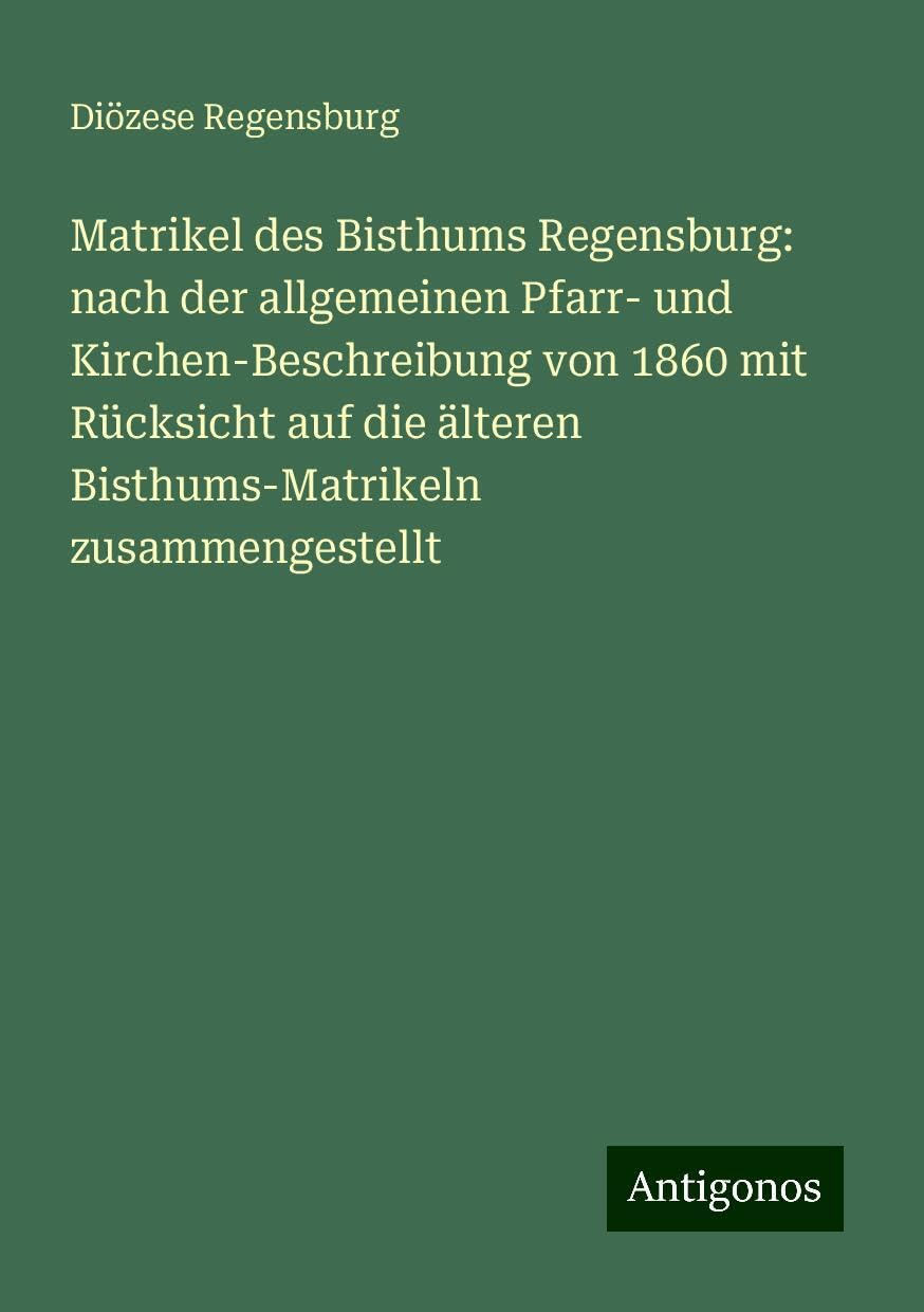 Matrikel des Bisthums Regensburg: nach der allgemeinen Pfarr- und Kirchen-Beschreibung von 1860 mit Rücksicht auf die älteren Bisthums-Matrikeln zusammengestellt Books