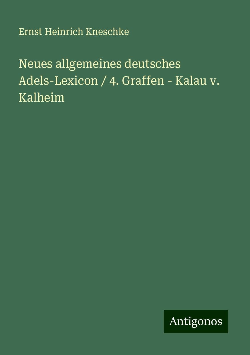 Neues allgemeines deutsches Adels-Lexicon / 4. Graffen - Kalau v. Kalheim Books