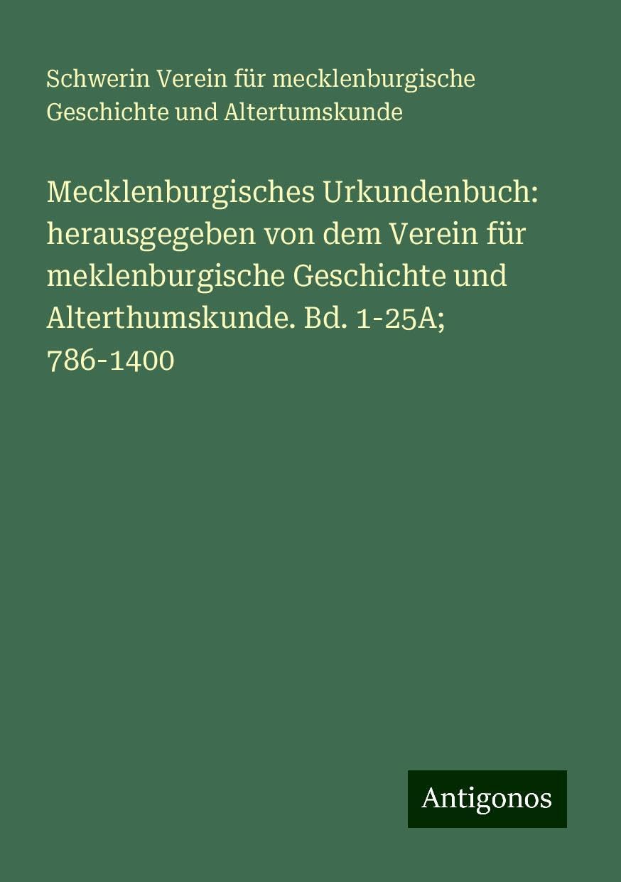 Mecklenburgisches Urkundenbuch: herausgegeben von dem Verein für meklenburgische Geschichte und Alterthumskunde. Bd. 1-25A; 786-1400 Books