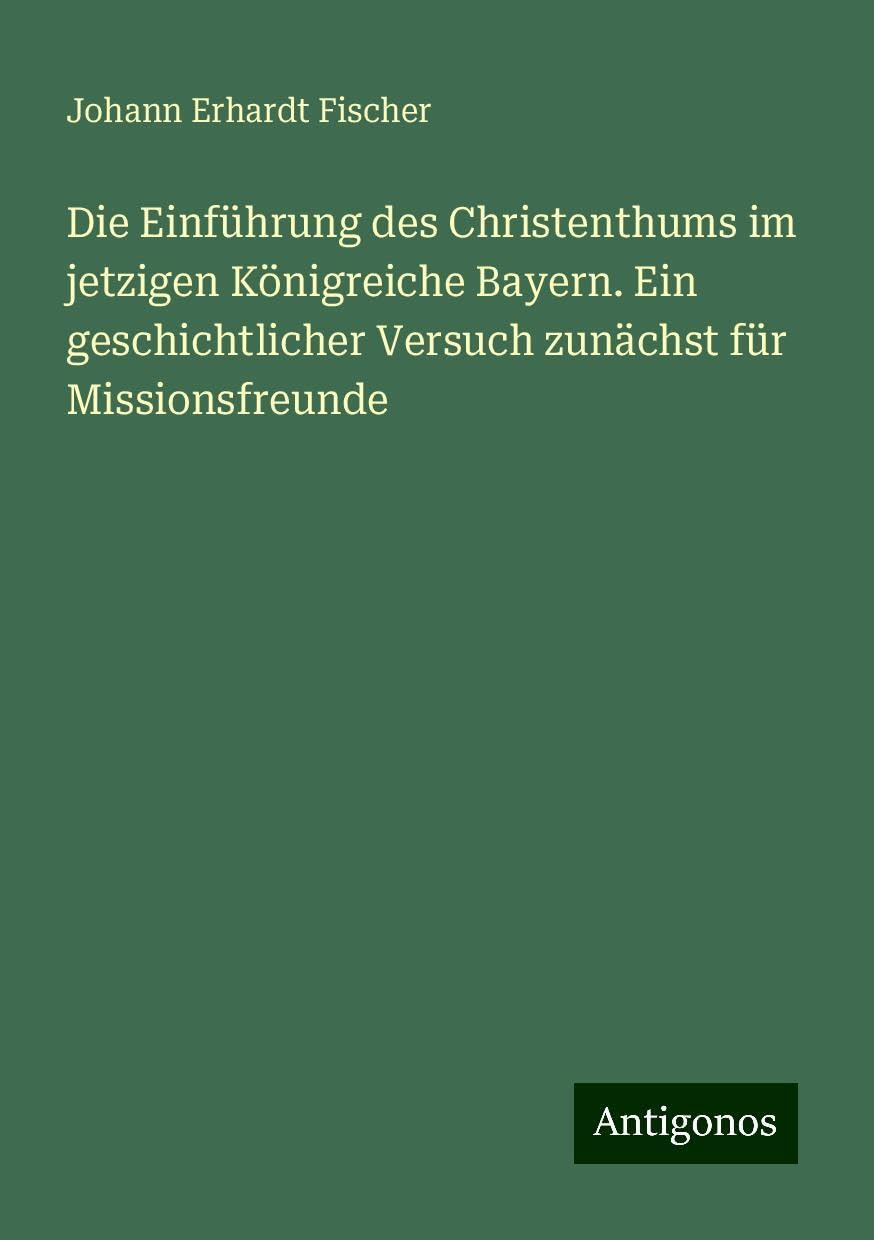 Die Einführung des Christenthums im jetzigen Königreiche Bayern. Ein geschichtlicher Versuch zunächst für Missionsfreunde Books