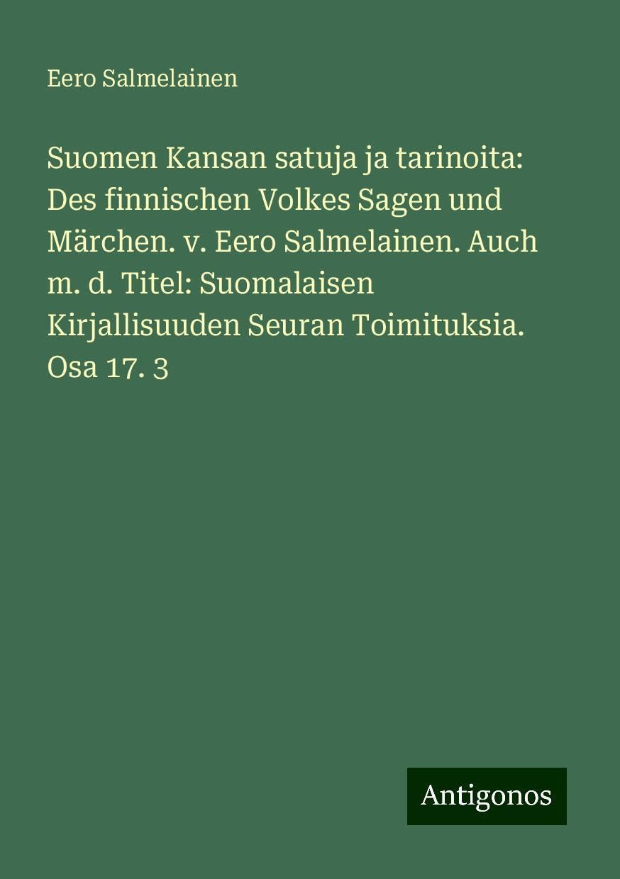 Suomen Kansan satuja ja tarinoita: Des finnischen Volkes Sagen und Märchen. v. Eero Salmelainen. Auch m. d. Titel: Suomalaisen Kirjallisuuden Seuran Toimituksia. Osa 17. 3 Books