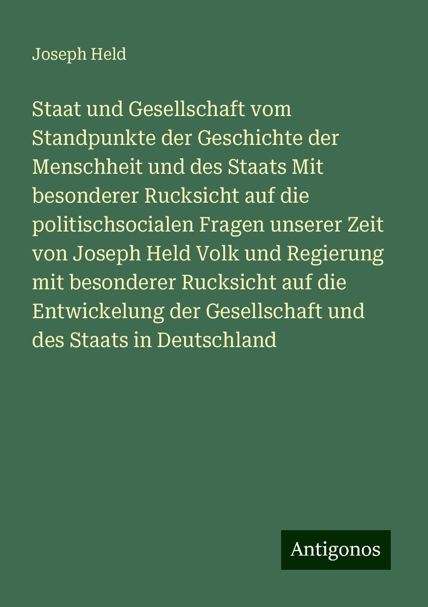 Staat und Gesellschaft vom Standpunkte der Geschichte der Menschheit und des Staats Mit besonderer Rucksicht auf die politischsocialen Fragen unserer Zeit von Joseph Held Volk und Regierung mit besonderer Rucksicht auf die Entwickelung der Gesellschaft... Books