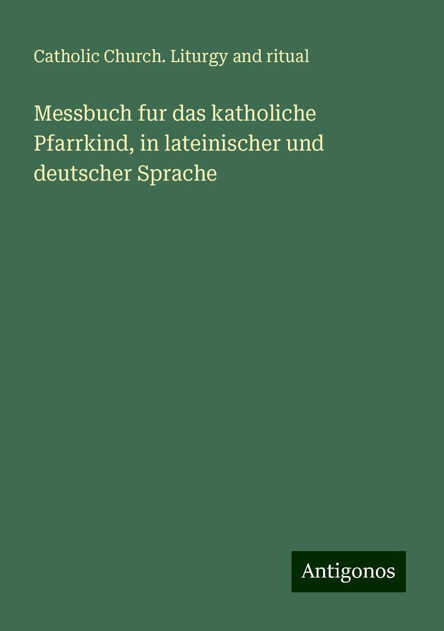 Messbuch fur das katholiche Pfarrkind, in lateinischer und deutscher Sprache Books