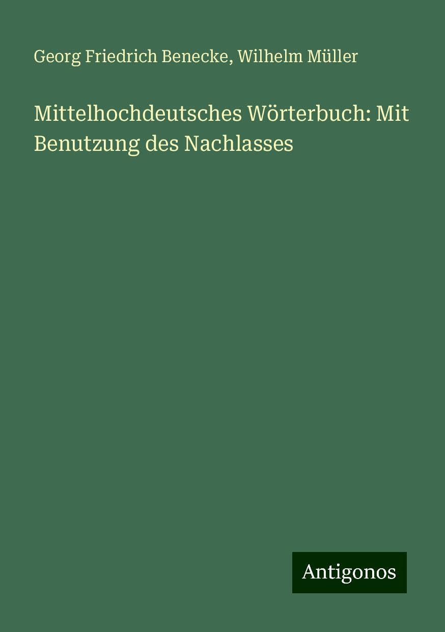 Mittelhochdeutsches Wörterbuch: Mit Benutzung des Nachlasses Classics