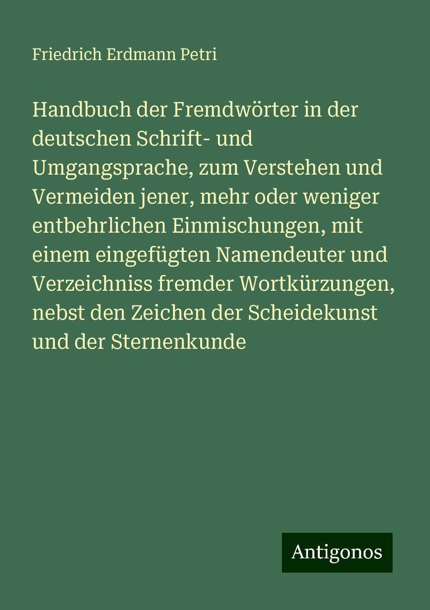 Handbuch der Fremdwörter in der deutschen Schrift- und Umgangsprache, zum Verstehen und Vermeiden jener, mehr oder weniger entbehrlichen Einmischungen, mit einem eingefügten Namendeuter und Verzeichniss fremder Wortkürzungen, nebst den Zeichen der Sche... Books