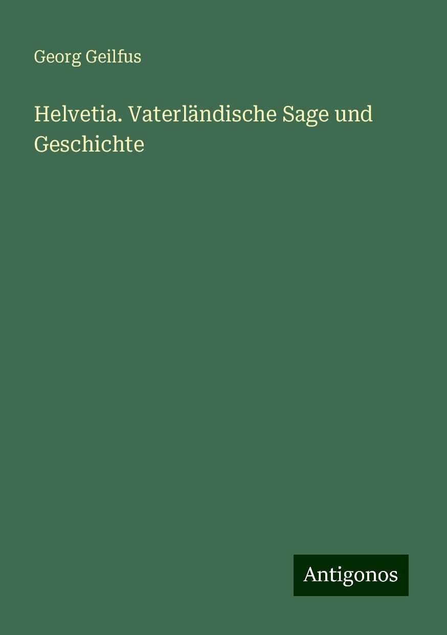 Helvetia. Vaterländische Sage und Geschichte Classics