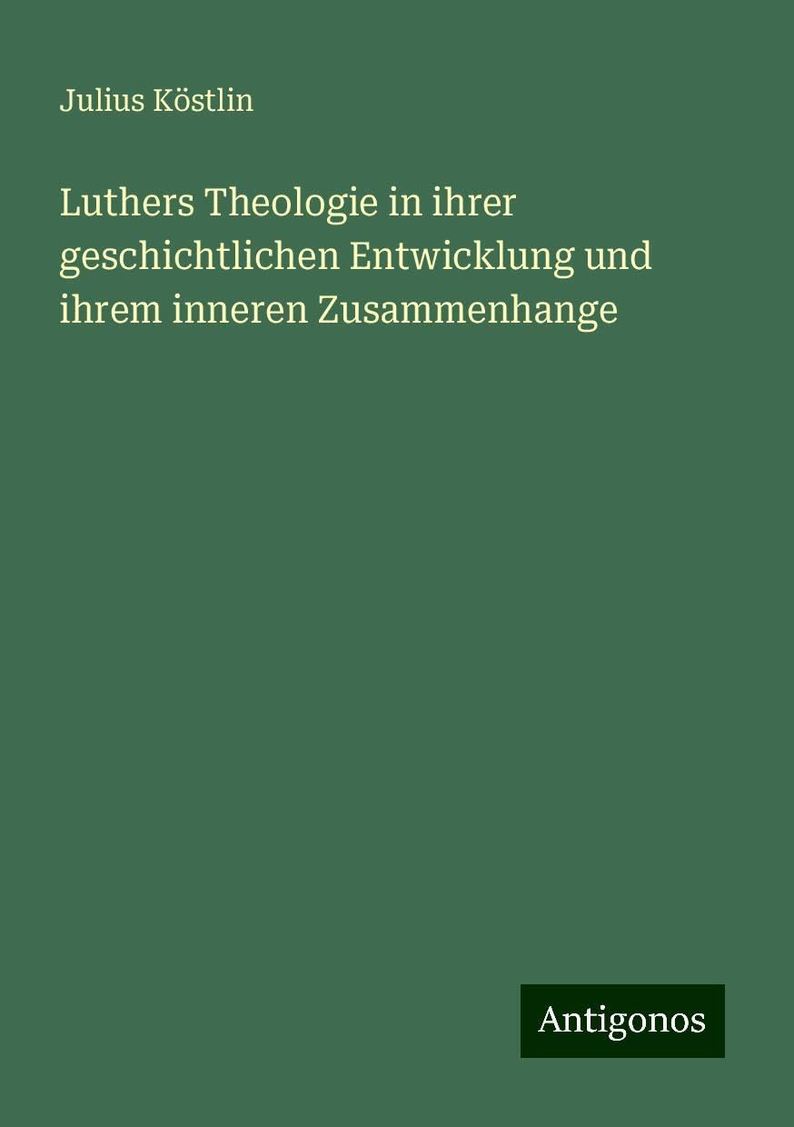 Luthers Theologie in ihrer geschichtlichen Entwicklung und ihrem inneren Zusammenhange Classics
