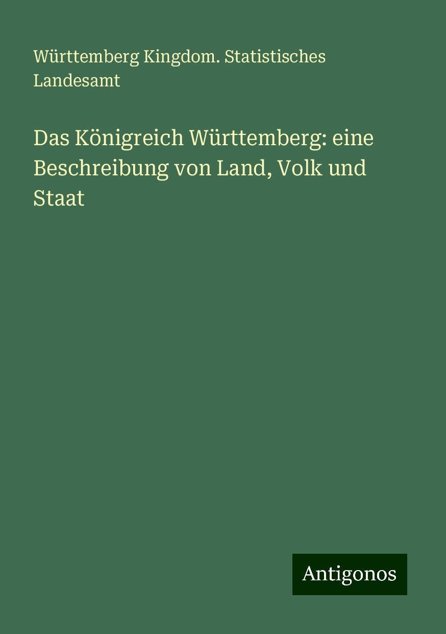 Das Königreich Württemberg: eine Beschreibung von Land, Volk und Staat Classics