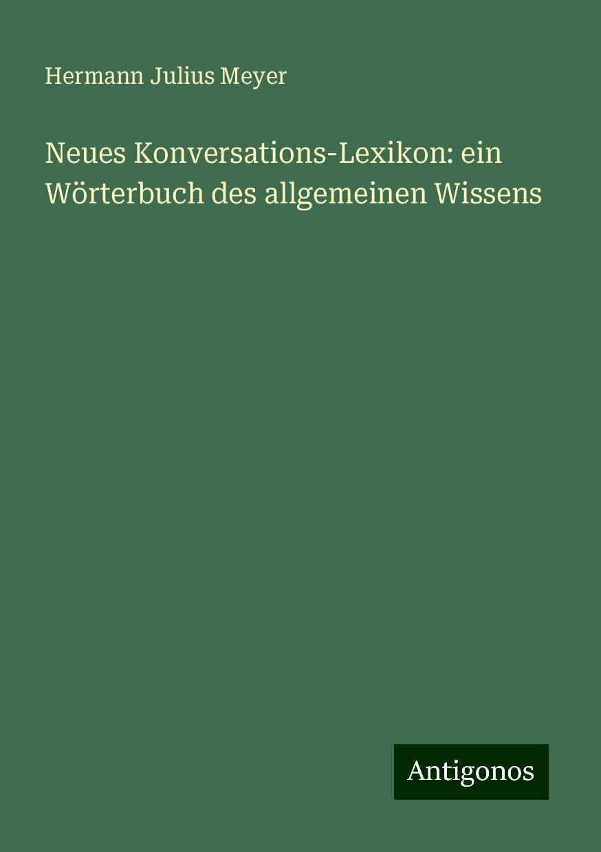 Neues Konversations-Lexikon: ein Wörterbuch des allgemeinen Wissens Classics