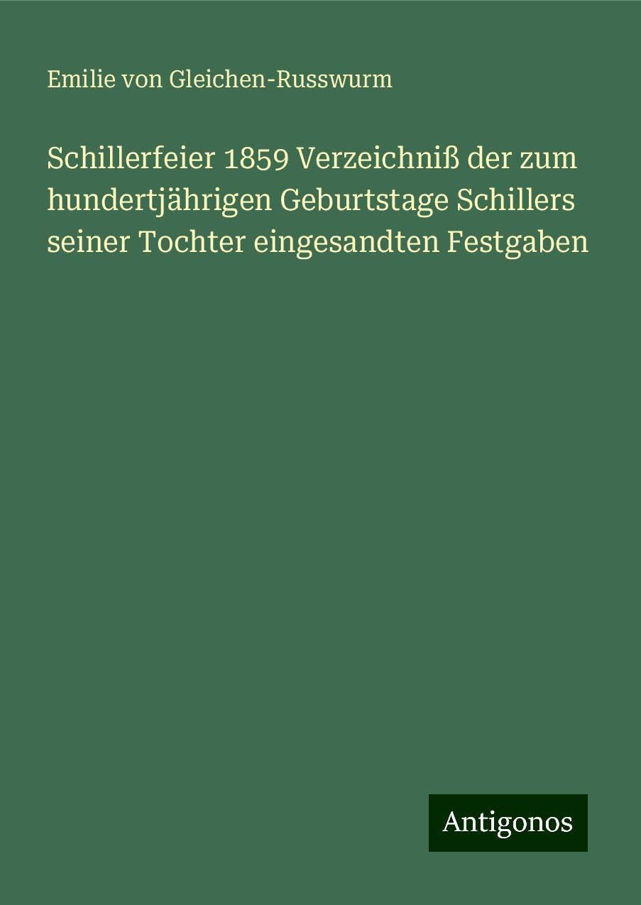 Schillerfeier 1859 Verzeichniß der zum hundertjährigen Geburtstage Schillers seiner Tochter eingesandten Festgaben Classics