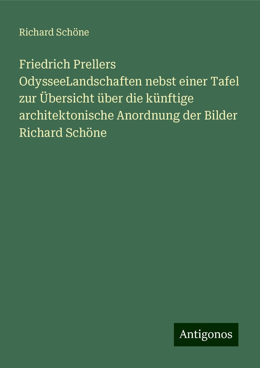 Friedrich Prellers OdysseeLandschaften nebst einer Tafel zur Übersicht über die künftige architektonische Anordnung der Bilder Richard Schöne Classics