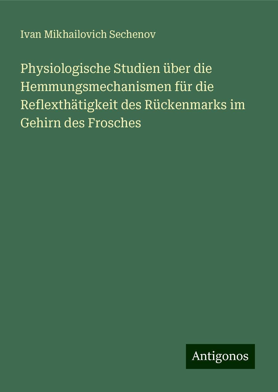 Physiologische Studien über die Hemmungsmechanismen für die Reflexthätigkeit des Rückenmarks im Gehirn des Frosches Books