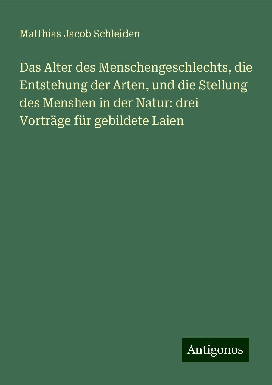 Das Alter des Menschengeschlechts, die Entstehung der Arten, und die Stellung des Menshen in der Natur: drei Vorträge für gebildete Laien Books