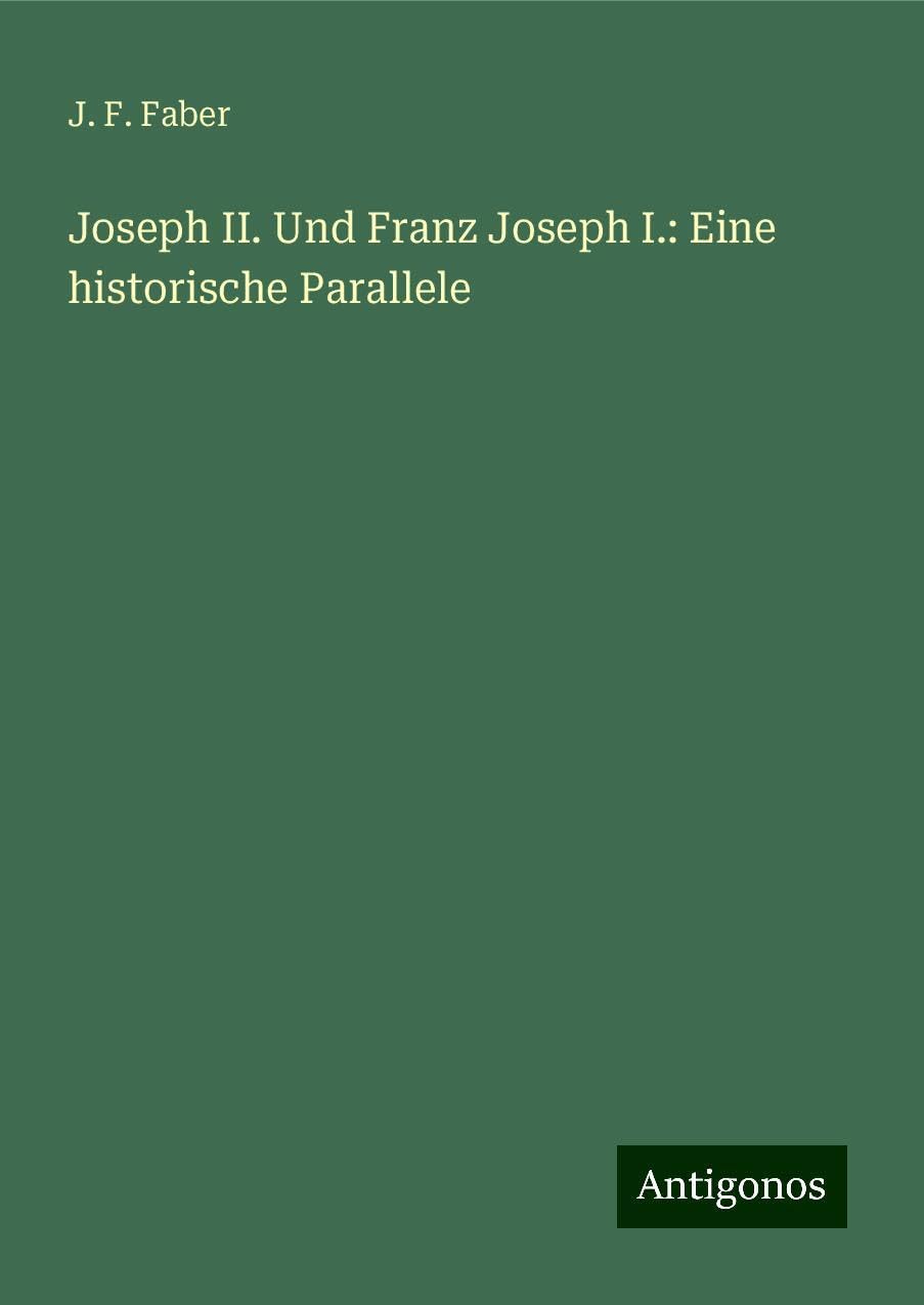 Joseph II. Und Franz Joseph I.: Eine historische Parallele Classics