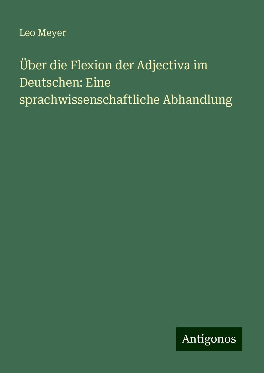 Über die Flexion der Adjectiva im Deutschen: Eine sprachwissenschaftliche Abhandlung Books