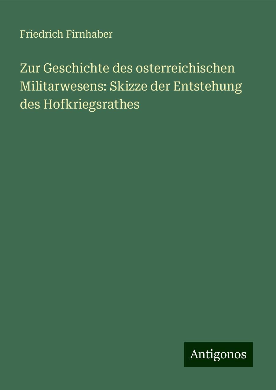 Zur Geschichte des osterreichischen Militarwesens: Skizze der Entstehung des Hofkriegsrathes Books