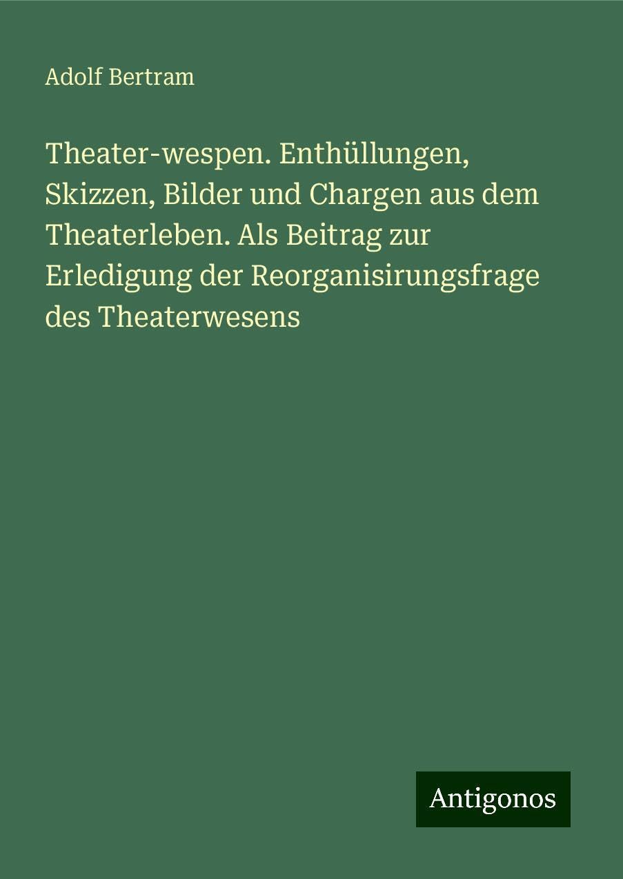 Theater-wespen. Enthüllungen, Skizzen, Bilder und Chargen aus dem Theaterleben. Als Beitrag zur Erledigung der Reorganisirungsfrage des Theaterwesens Books