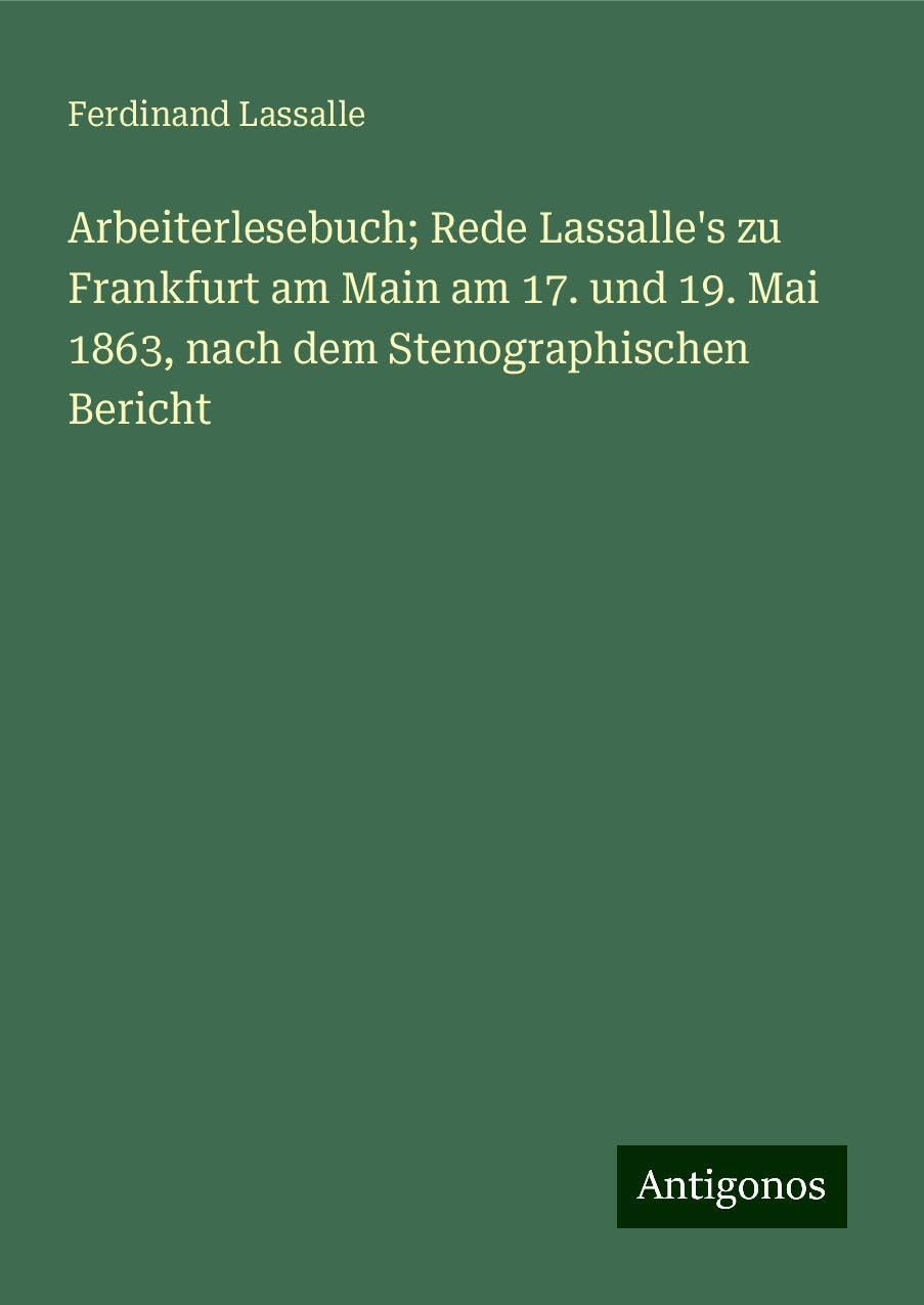 Arbeiterlesebuch; Rede Lassalle's zu Frankfurt am Main am 17. und 19. Mai 1863, nach dem Stenographischen Bericht Books