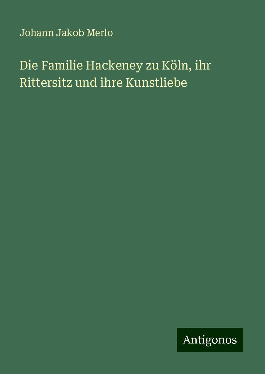 Die Familie Hackeney zu Köln, ihr Rittersitz und ihre Kunstliebe Books