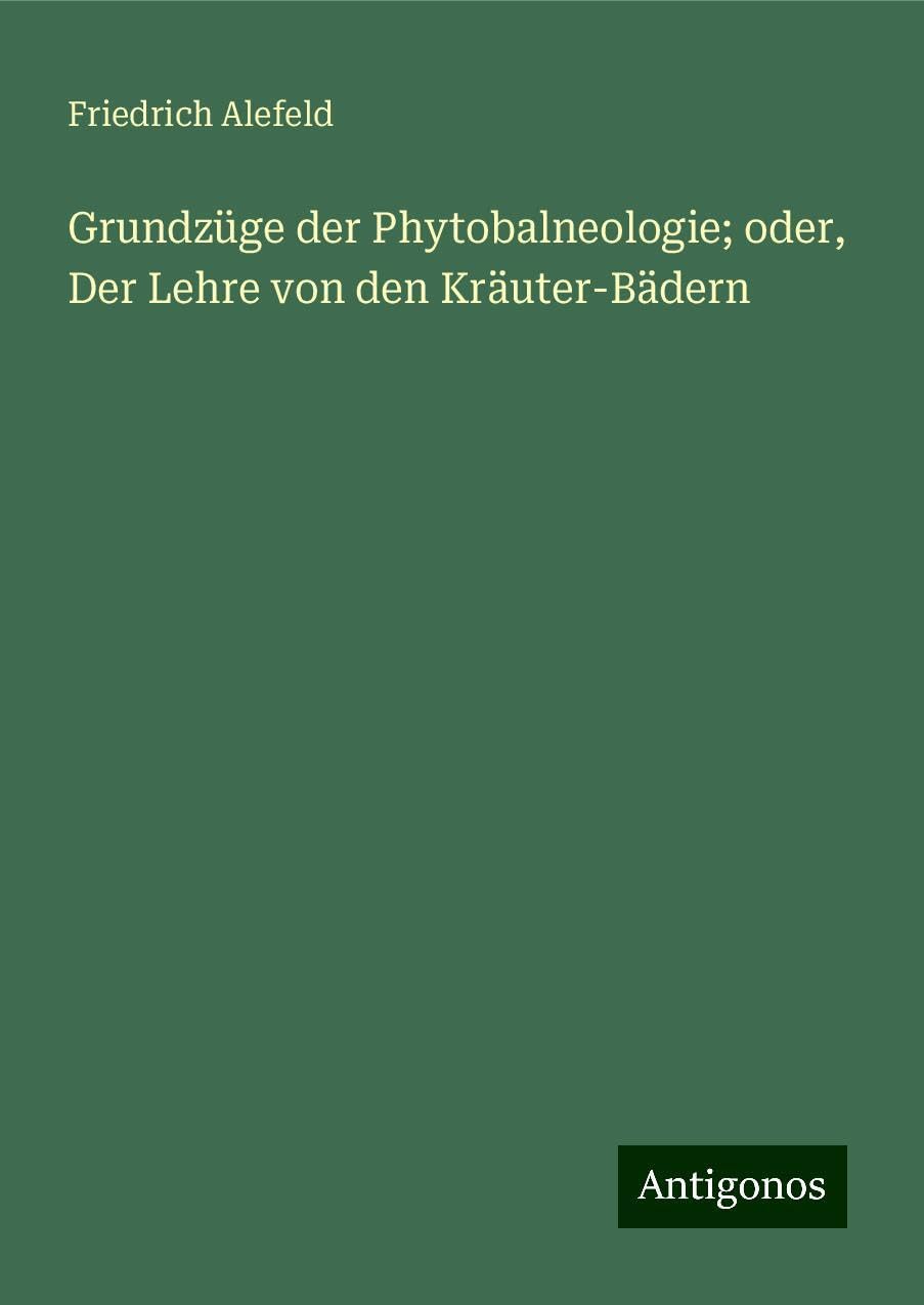 Grundzüge der Phytobalneologie; oder, Der Lehre von den Kräuter-Bädern Books