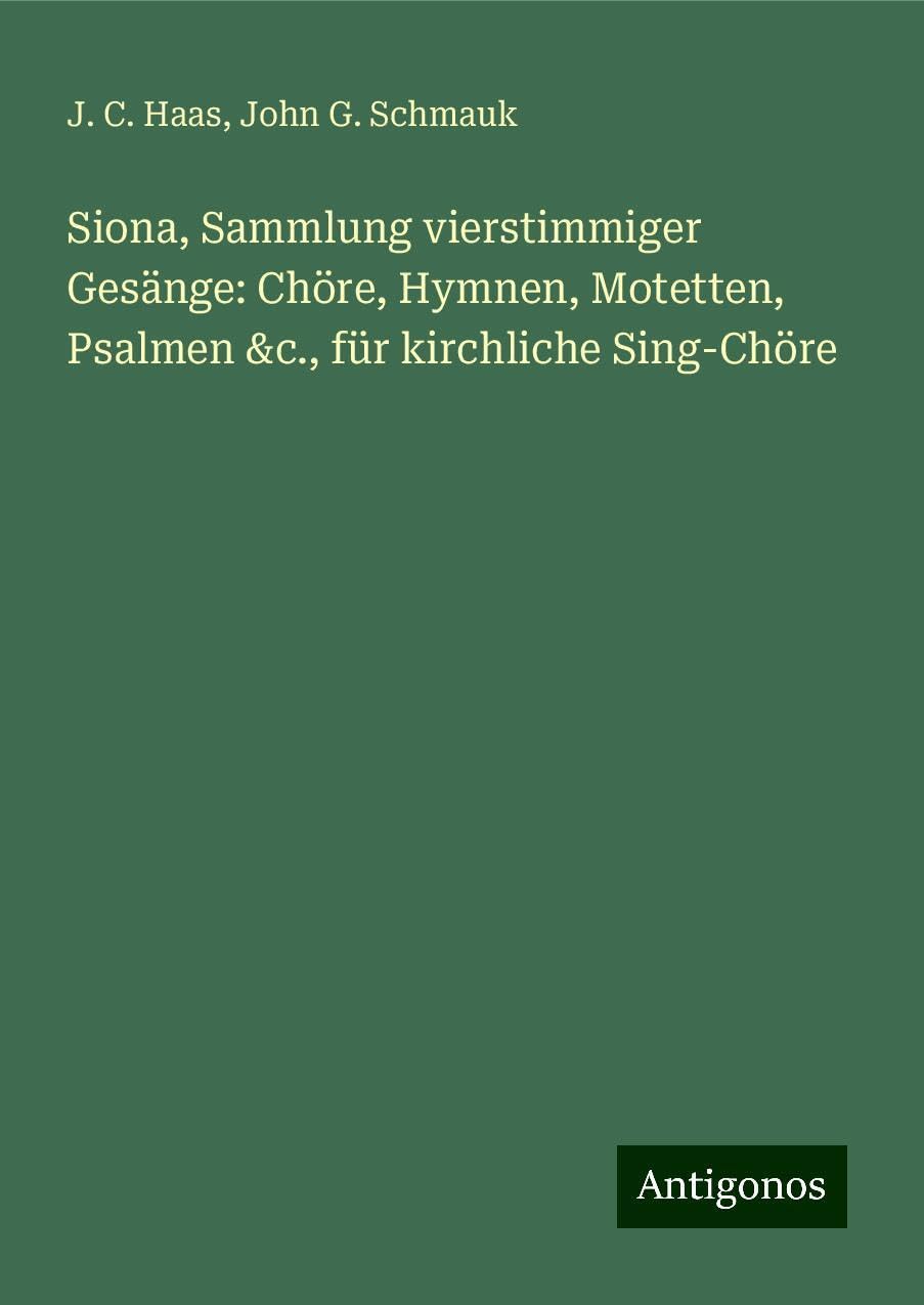 Siona, Sammlung vierstimmiger Gesänge: Chöre, Hymnen, Motetten, Psalmen &c., für kirchliche Sing-Chöre Books