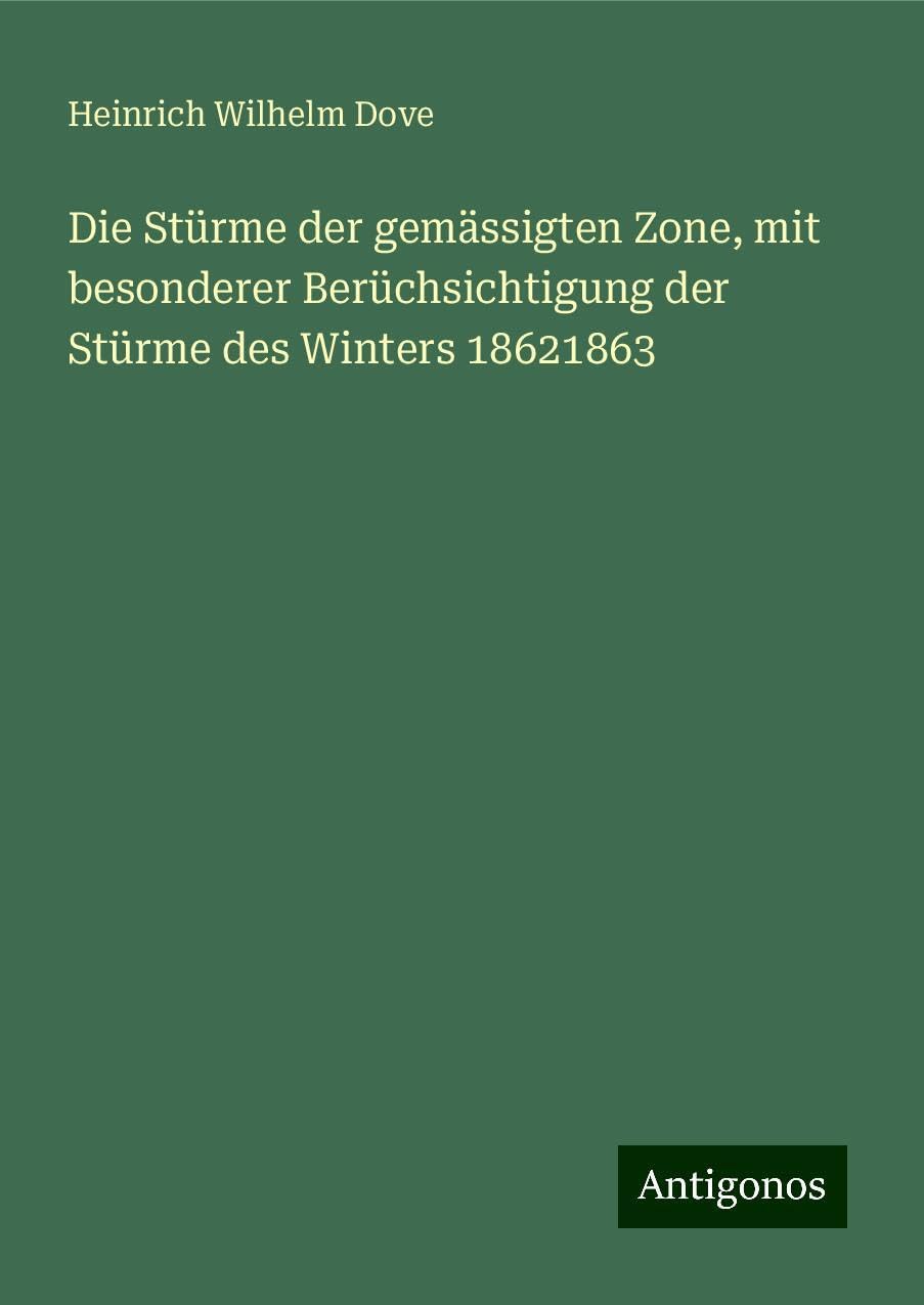 Die Stürme der gemässigten Zone, mit besonderer Berüchsichtigung der Stürme des Winters 18621863 Books