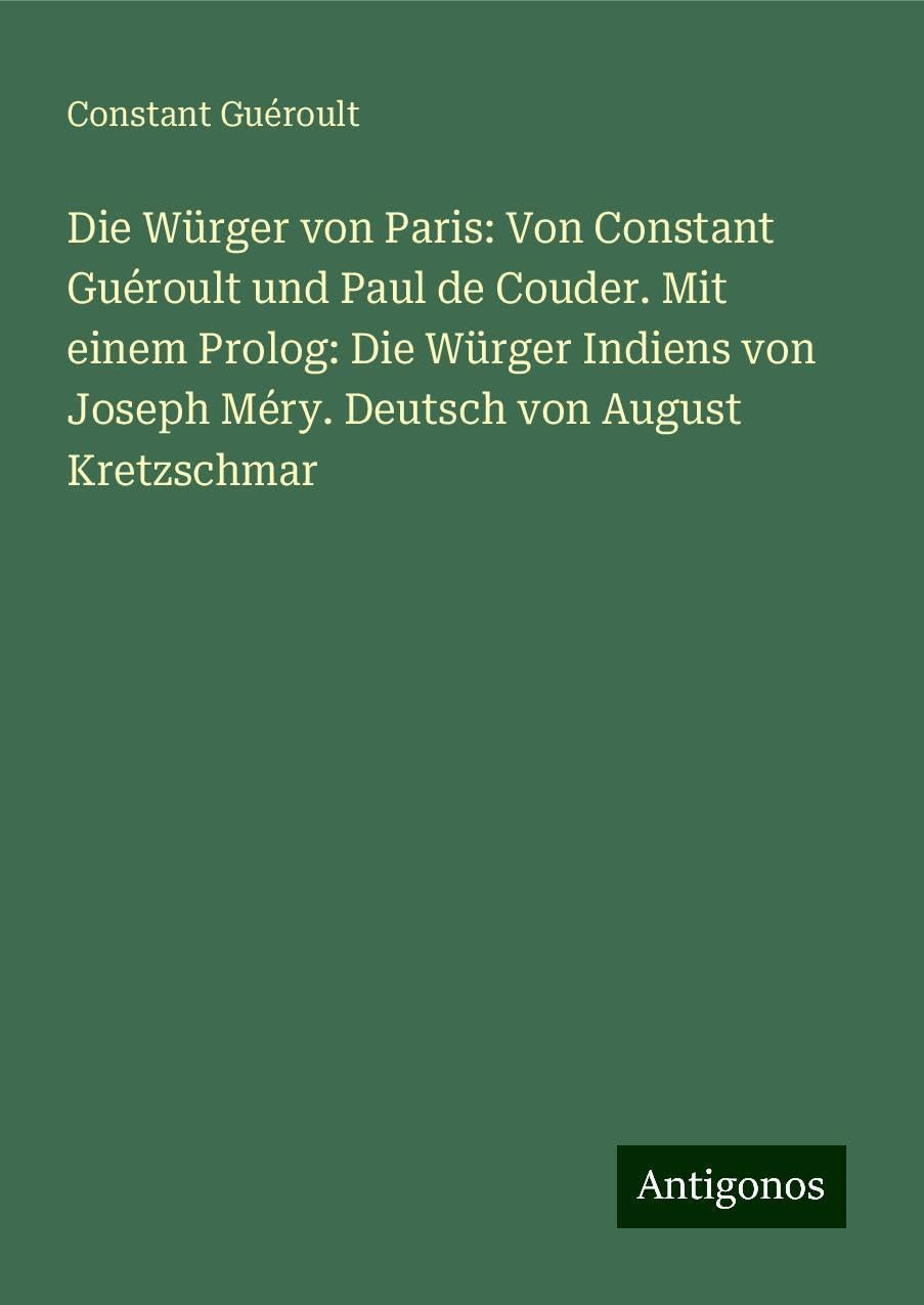 Die Würger von Paris: Von Constant Guéroult und Paul de Couder. Mit einem Prolog: Die Würger Indiens von Joseph Méry. Deutsch von August Kretzschmar Books