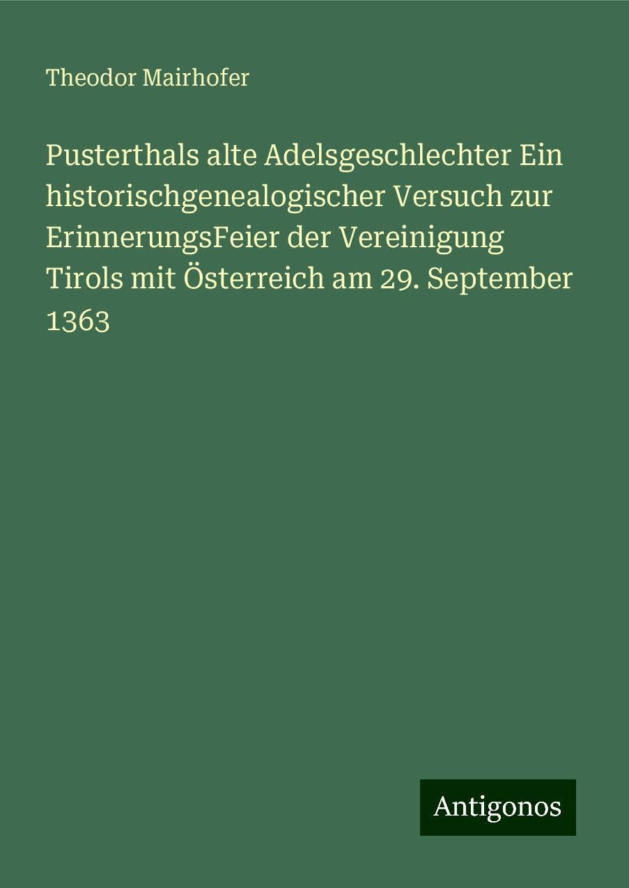 Pusterthals alte Adelsgeschlechter Ein historischgenealogischer Versuch zur ErinnerungsFeier der Vereinigung Tirols mit Österreich am 29. September 1363 Books