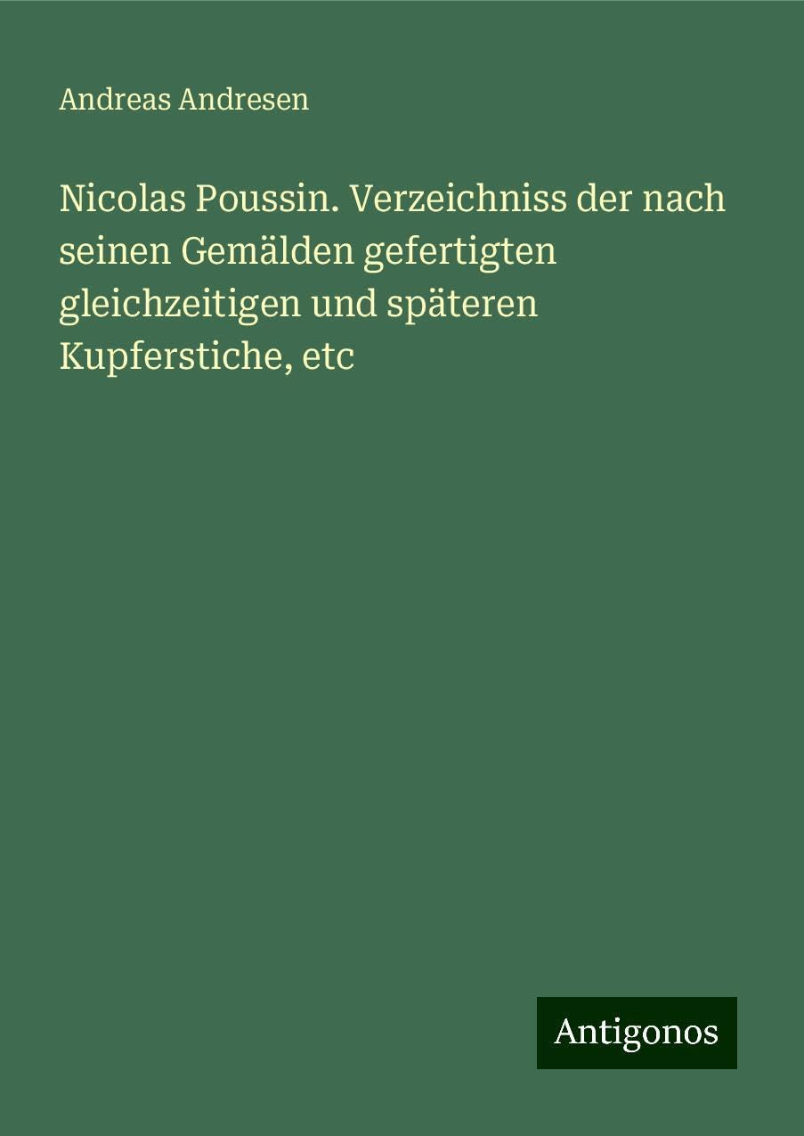 Nicolas Poussin. Verzeichniss der nach seinen Gemälden gefertigten gleichzeitigen und späteren Kupferstiche, etc Books
