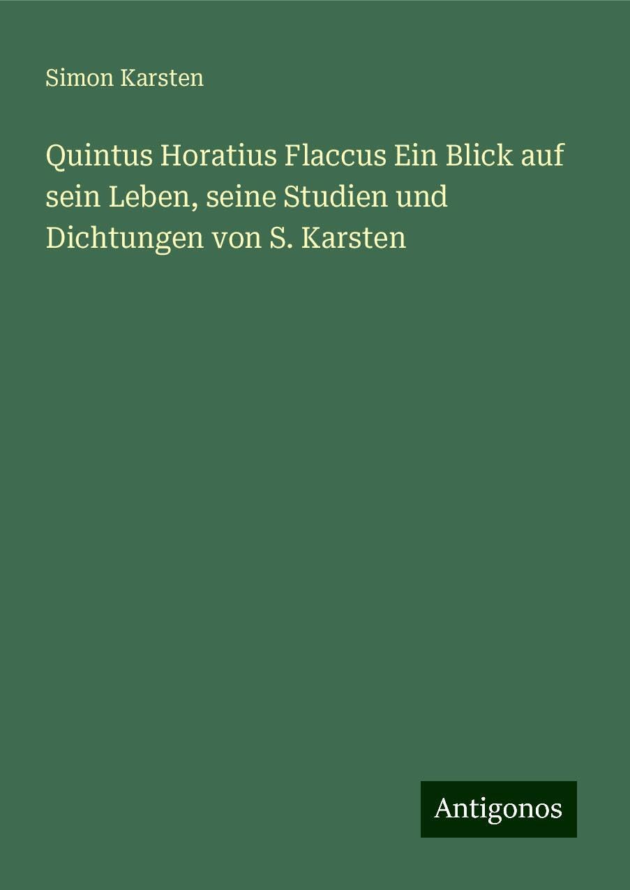 Quintus Horatius Flaccus Ein Blick auf sein Leben, seine Studien und Dichtungen von S. Karsten Books