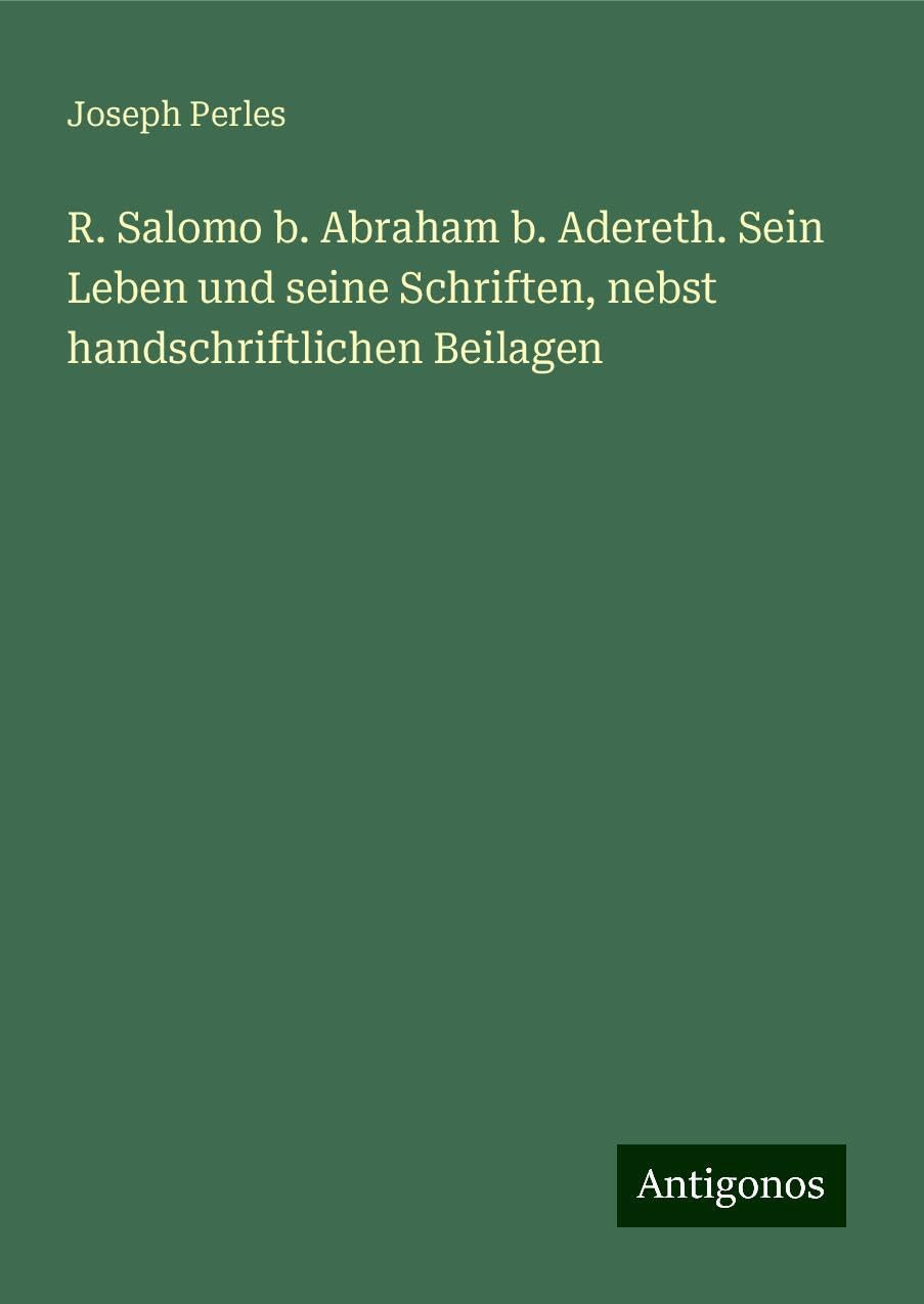 R. Salomo b. Abraham b. Adereth. Sein Leben und seine Schriften, nebst handschriftlichen Beilagen Books