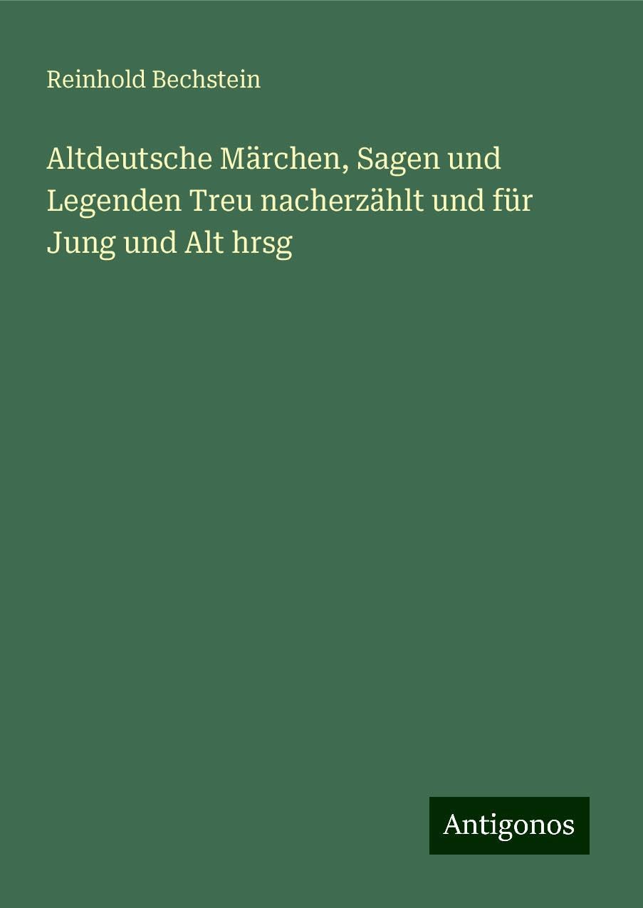 Altdeutsche Märchen, Sagen und Legenden Treu nacherzählt und für Jung und Alt hrsg Books