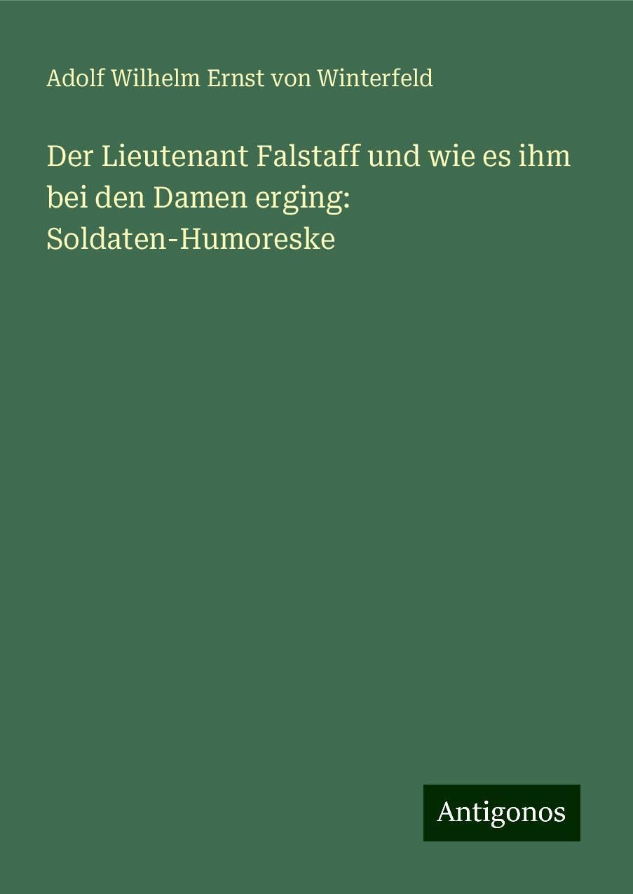 Der Lieutenant Falstaff und wie es ihm bei den Damen erging: Soldaten-Humoreske Books
